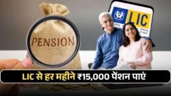 एलआईसी दे रहा ₹15,000 पेंशन नहीं होगी बुढ़ापे की टेंशन जानें क्या है स्कीम LIC Pension Yojana